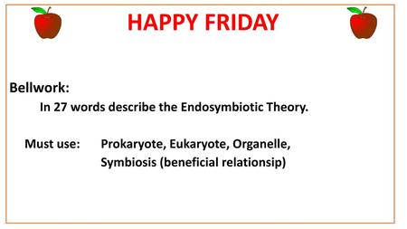 Bellwork: In 27 words describe the Endosymbiotic Theory.