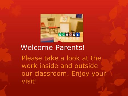 Welcome Parents! Please take a look at the work inside and outside our classroom. Enjoy your visit!