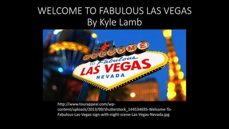 WELCOME TO FABULOUS LAS VEGAS By Kyle Lamb