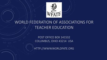 World federation of associations for teacher education Post office Box 141532 Columbus, Ohio 43214 USA http://www.worldfate.org.
