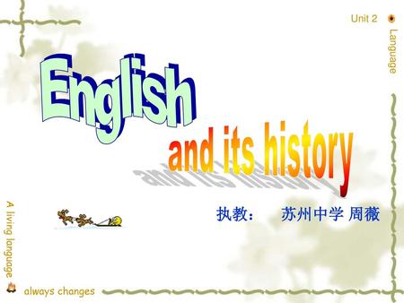 English and its history 执教： 苏州中学 周薇 Unit 2 Language A living language