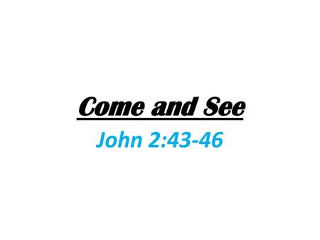 Come and See John 2:43-46.