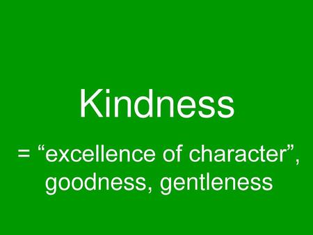 = “excellence of character”, goodness, gentleness