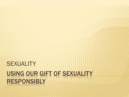 Using our gift of sexuality responsibly