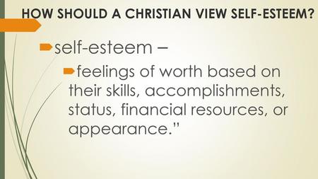 HOW SHOULD A CHRISTIAN VIEW SELF-ESTEEM?
