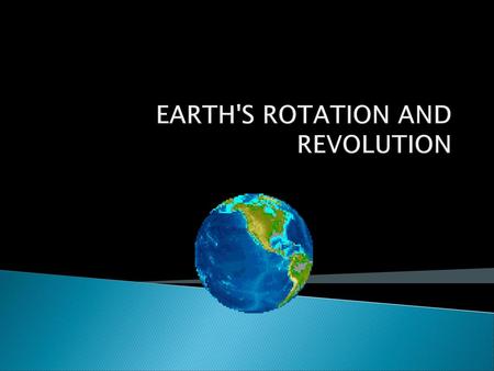 EARTH'S ROTATION AND REVOLUTION