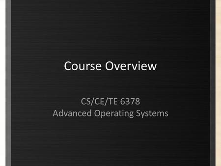 CS/CE/TE 6378 Advanced Operating Systems