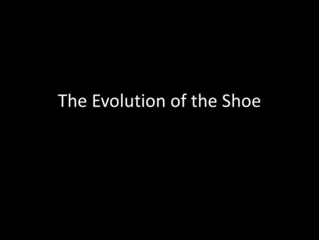 The Evolution of the Shoe