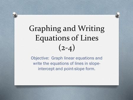 Graphing and Writing Equations of Lines (2-4)