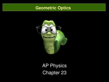 Geometric Optics AP Physics Chapter 23.