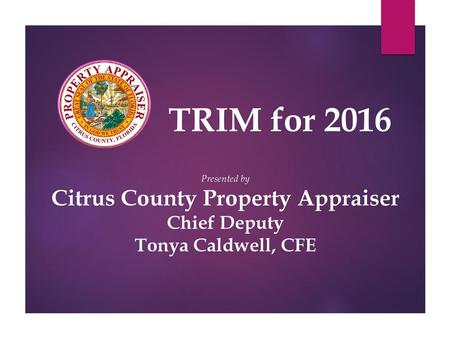 TRIM for 2016 Presented by Citrus County Property Appraiser Chief Deputy Tonya Caldwell, CFE.