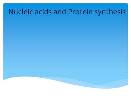 Nucleic acids and Protein synthesis