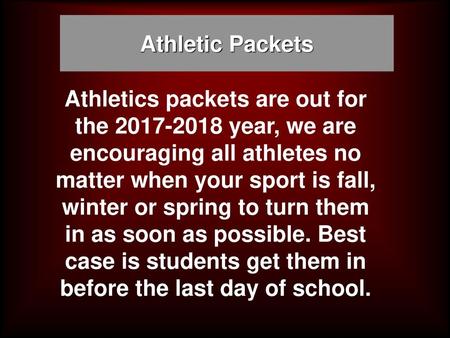 Athletic Packets Athletics packets are out for the 2017-2018 year, we are encouraging all athletes no matter when your sport is fall, winter or spring.
