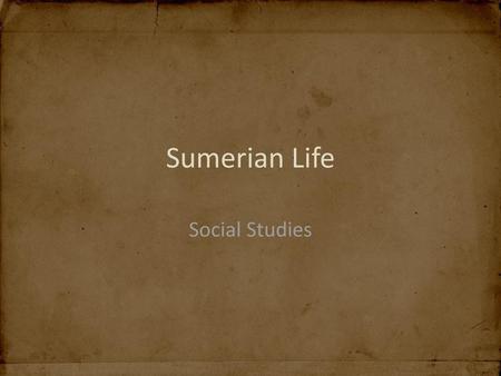 Sumerian Life Social Studies.
