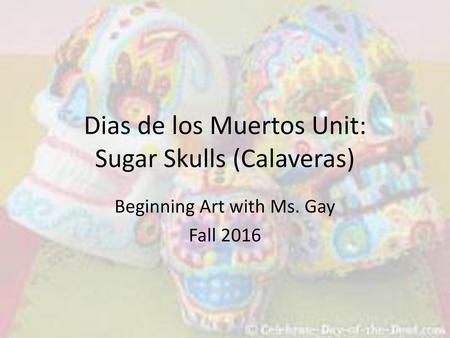 Dias de los Muertos Unit: Sugar Skulls (Calaveras)