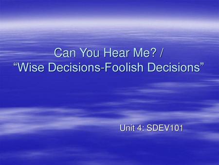Can You Hear Me? / “Wise Decisions-Foolish Decisions”