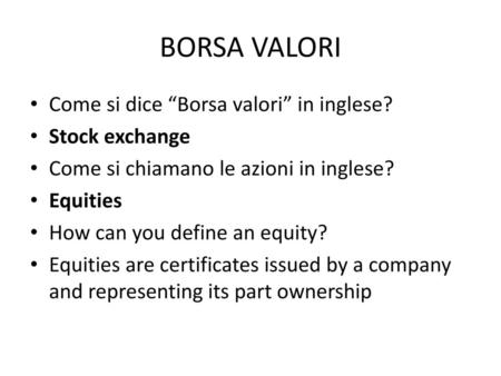 BORSA VALORI Come si dice “Borsa valori” in inglese? Stock exchange