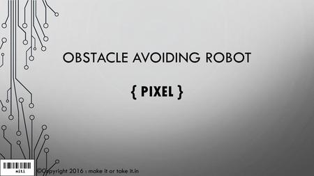 Obstacle avoiding robot { pixel }