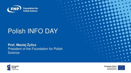 Polish INFO DAY Prof. Maciej Żylicz President of the Foundation for Polish Science.