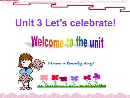 Unit 3 Let’s celebrate! Welcome to the unit.