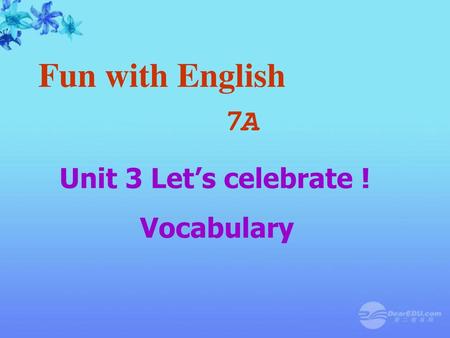 Fun with English 7A Unit 3 Let’s celebrate ! Vocabulary.