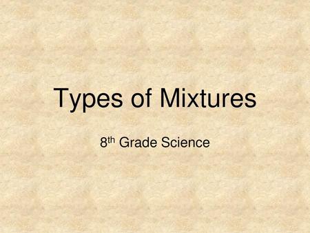 Types of Mixtures 8th Grade Science.