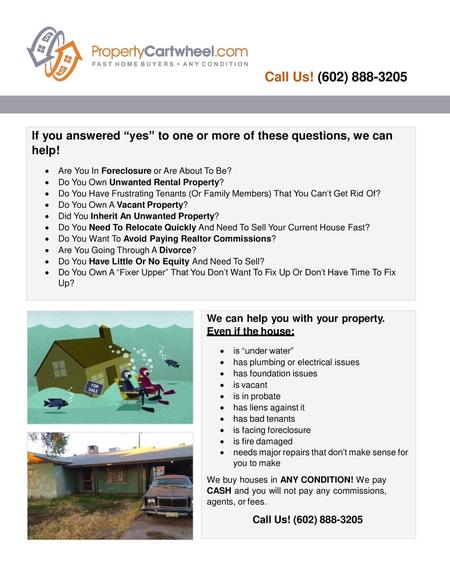 Call Us! (602) 888-3205 If you answered “yes” to one or more of these questions, we can help! Are You In Foreclosure or Are About To Be? Do You Own Unwanted.