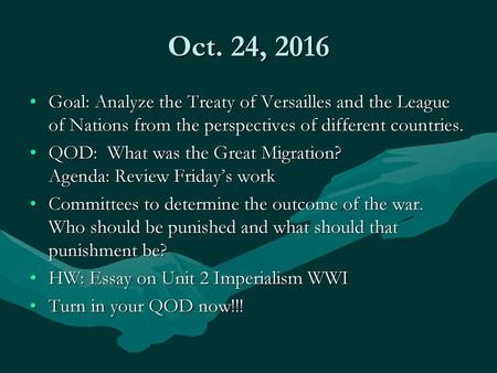 Oct. 24, 2016 Goal: Analyze the Treaty of Versailles and the League of Nations from the perspectives of different countries. QOD: What was the Great Migration?