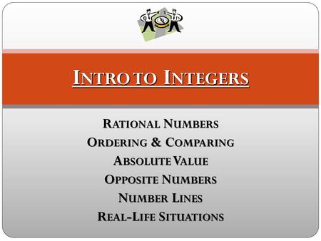 Intro to Integers Rational Numbers Ordering & Comparing Absolute Value