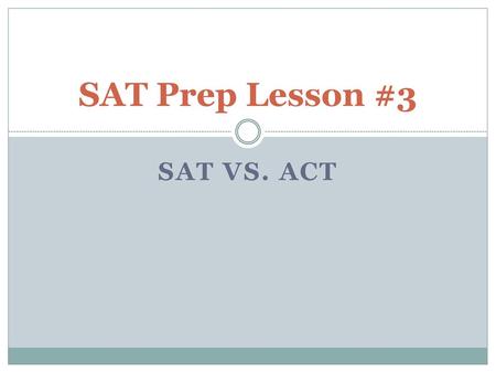 SAT Prep Lesson #3 SAT vs. ACT.