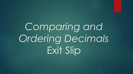Comparing and Ordering Decimals Exit Slip