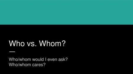 Who/whom would I even ask? Who/whom cares?