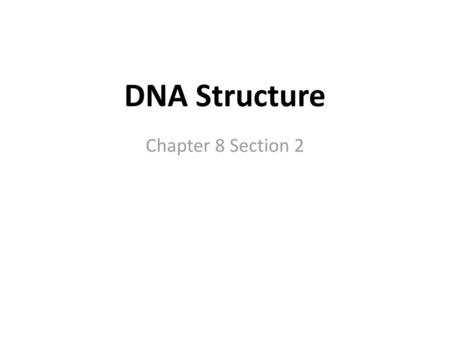 DNA Structure Chapter 8 Section 2.