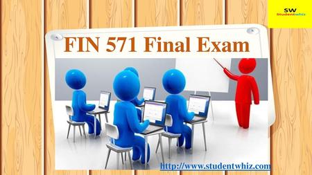 FIN 571 Final Exam http://www.studentwhiz.com.