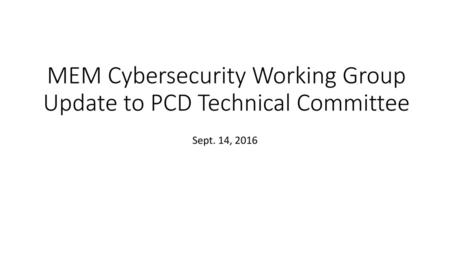MEM Cybersecurity Working Group Update to PCD Technical Committee