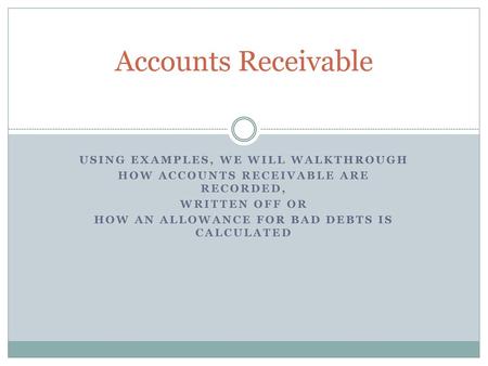 Accounts Receivable Using examples, we will walkthrough