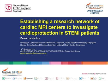 Establishing a research network of cardiac MRI centers to investigate cardioprotection in STEMI patients Derek Hausenloy Professor, Cardiovascular and.