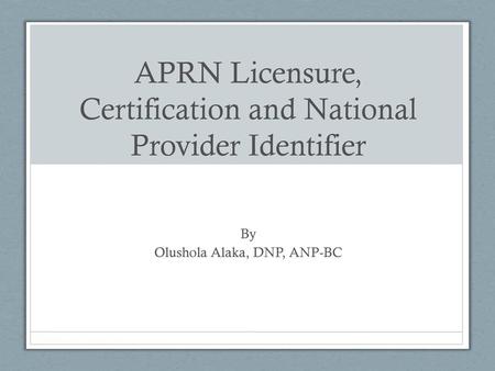 APRN Licensure, Certification and National Provider Identifier