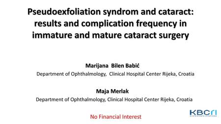 Pseudoexfoliation syndrom and cataract: results and complication frequency in immature and mature cataract surgery Marijana Bilen Babić Department of.