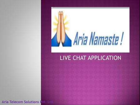 LIVE CHAT APPLICATION Aria Telecom Solutions Pvt. Ltd.