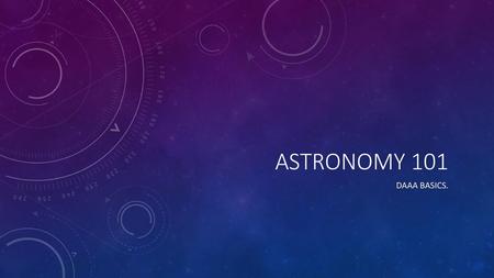 Astronomy 101 Daaa basics..