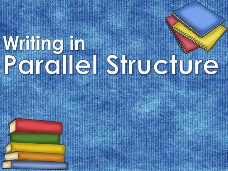 Writing in Parallel Structure.