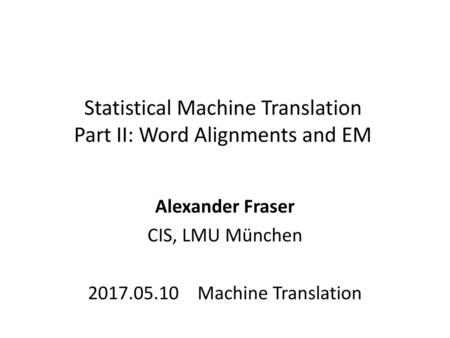 Statistical Machine Translation Part II: Word Alignments and EM
