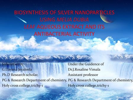 BIOSYNTHESIS OF SILVER NANOPARTICLES USING MELIA DUBIA LEAF AQUEOUS EXTRACT AND ITS ANTIBACTERIAL ACTIVITY   Submitted by: