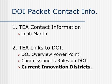 DOI Packet Contact Info. 1. TEA Contact Information Leah Martin 2. TEA Links to DOI. DOI Overview Power Point. Commissioner's Rules on DOI. Current Innovation.