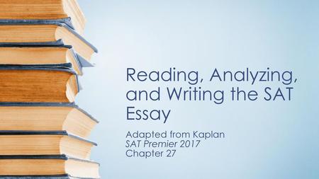 Reading, Analyzing, and Writing the SAT Essay