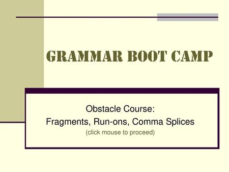 Grammar Boot Camp Obstacle Course: Fragments, Run-ons, Comma Splices