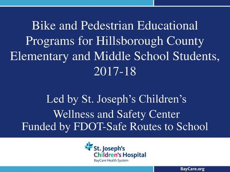Bike and Pedestrian Educational Programs for Hillsborough County Elementary and Middle School Students, 2017-18 Led by St. Joseph’s Children’s Wellness.