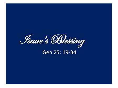Isaac’s Blessing Gen 25: 19-34