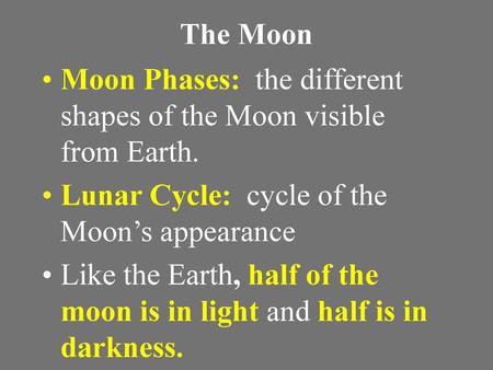 The Moon Moon Phases: the different shapes of the Moon visible from Earth. Lunar Cycle: cycle of the Moon’s appearance Like the Earth, half of the moon.
